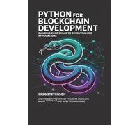 Python for Blockchain Development: Building Core Skills to Decentralized Applications: Create 6 Cryptocurrency Projects | Explore Smart Contracts and Web3 Technologies