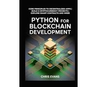 PYTHON FOR BLOCKCHAIN DEVELOPMENT: CORE PRINCIPLES TO DECENTRALIZED APPS | BUILD 6 CRYPTOCURRENCY PROJECTS | EXPLORE SMART CONTRACTS AND WEB3
