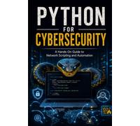 Python for Cybersecurity: A Hands-On Guide to Network Scripting and Automation
