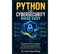 Python for Cybersecurity Made Easy: A Practical Beginner-to-Intermediate Guide to Ethical Hacking, Network Security, Threat Detection, Automation, and Defensive Cybersecurity with Python