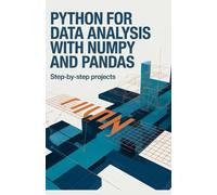 Python for Data Analysis with NumPy and Pandas: Step-by-Step Projects (Practical Web & Python Projects Series)