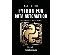 PYTHON FOR DATA AUTOMATION 2025 Edition: Smart Scripts to Simplify Tasks (mastertech)