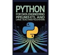 PYTHON FOR DATA ENGINEERING: Pipelines ETL and Large-Scale Analytics Systems