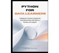 Python for Data Learners: A Beginner's Guide to Exploring Real-World Data with Python, Pandas, and Jupyter