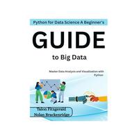 Python for Data Science: A Beginner's Guide to Big Data: Master Data Analysis and Visualization with Python