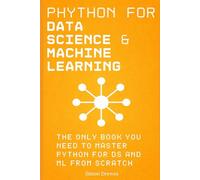 Python for Data Science and Machine Learning: The Only Book You Need to Master Python for DS and ML from Scratch: A Hands-On Guide to NumPy, Pandas, Matplotlib, Seaborn and Scikit-Learn