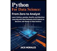 Python for Data Science: From Zero to Analyst: Learn Python, pandas, NumPy, and Machine Learning with Real Datasets and Projects to Become Job-Ready in Data Science
