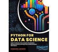 PYTHON FOR DATA SCIENCE: Guide To Libraries, Data Analysis, Visualization, Mining & Machine Learning | How to Build Ml Models With Python