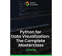 Python for Data Visualization: The Complete Masterclass Alpha Academy (PC / Mobile) Key GLOBAL