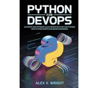 PYTHON FOR DEVOPS: Automate and Optimize Cloud Infrastructure and Systems with Python Scripts for DevOps Engineers (Modern Programming and Tech Mastery Series)