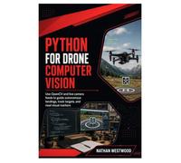 Python for Drone Computer Vision: Use OpenCV and live camera feeds to guide autonomous landings, track targets, and read visual markers