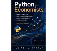 Python for Economists: Causal Inference, Structural Models, and Real-World Policy & Market Analysis: A Comprehensive Guide