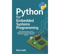 Python for Embedded Systems Programming: GPIO Control, Sensors, and IoT Integrations for Professionals with 70 MicroPython Projects on Hardware Devices