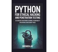 PYTHON FOR ETHICAL HACKING AND PENETRATION TESTING: 35 Exercises on Network Scanning, Vulnerability Exploitation, and Security Tools