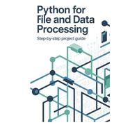 Python for File and Data Processing: Step-by-Step Project Guide (Python & Modern Web Development Projects Series)