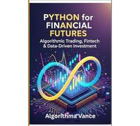 Python for Financial Futures: Algorithmic Trading, Fintech & Data-Driven Investment.