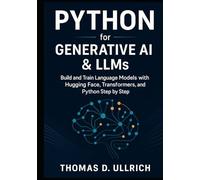 Python for Generative AI & LLMs: Build and Train Language Models with Hugging Face, Transformers, and Python Step by Step