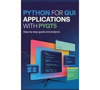 Python for GUI Applications with PyQt5: PyQt5 Step-by-Step Guide and Projects (Real-World Coding Projects Series)