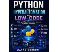 Python for Hyperautomation and Low-Code: Building Intelligent Automation Systems for Modern Enterprises