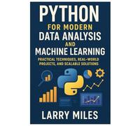 Python for Modern Data Analysis and Machine Learning: Practical Techniques, Real-World Projects, and Scalable Solutions
