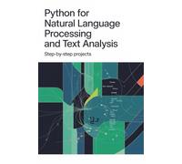 Python for Natural Language Processing and Text Analysis: Step-by-Step Projects (Modern Web & Python Application Development Series)