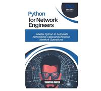 PYTHON FOR NETWORK ENGINEERS: Master Python to Automate Networking Tasks and Enhance Network Operations