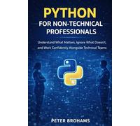 Python for Non-Technical Professionals: Understand What Matters, Ignore What Doesn’t, and Work Confidently Alongside Technical Teams (The Everyday Work Series)