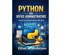 PYTHON FOR OFFICE ADMINISTRATORS: Automate Tasks and Boost Office Productivity