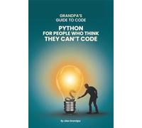 Python for People Who Think They Can't Code: Python Basics for Absolute Beginners in 2025: Understanding Core Programming Concepts and Real-World Applications for Adults Ready to Explore Tech