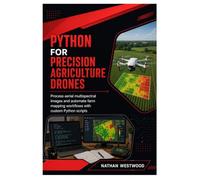 Python for Precision Agriculture Drones: Process Aerial Multispectral Images and Automate Farm Mapping Workflows with Custom Python Scripts