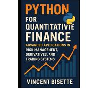Python for Quantitative Finance: Advanced Applications in Risk Management, Derivatives, and Trading Systems: Build Advanced Models for Derivatives ... (The Quantitative Finance Mastery Series)