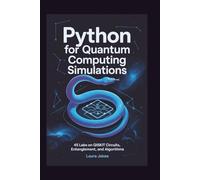 PYTHON FOR QUANTUM COMPUTING SIMULATIONS: 45 Labs on Qiskit Circuits, Entanglement, and Algorithms