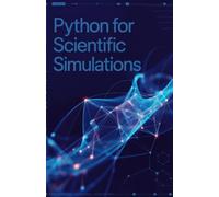 Python for Scientific Simulations: Expert Approach for Modeling Complex Systems and Computational Experiments (Practical Development & Automation for Modern Applications Series)