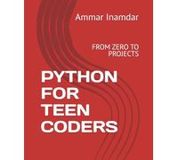 PYTHON FOR TEEN CODERS: FROM ZERO TO PROJECTS