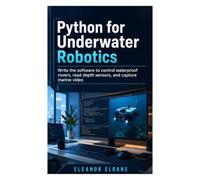 Python for Underwater Robotics: Write the Software to Control Waterproof Rovers, Read Depth Sensors, and Capture Marine Video