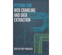 Python for Web Crawling and Data Extraction: Step-by-Step Projects (Modern Web & Python Application Development Series)