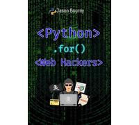 Python for Web Hackers: Mastering Black Hat Techniques (Python for Hackers, Scripting for Kali Linux, Web Hackers, for Wireless Hacking, for Cryptography and Python for OSINT)