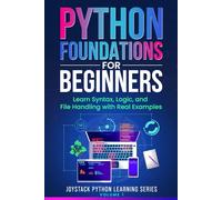 Python Foundations for Beginners: Learn Syntax, Logic, and File Handling with Real Examples (JoyStack Python Learning Series)