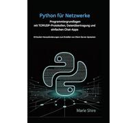 Python für die Grundlagen der Netzwerkprogrammierung mit TCP/UDP-Protokollen, Datenübertragung und einfachen Chat-Apps: 55 Socket-Herausforderungen zum Erstellen von Client-Server-Systemen