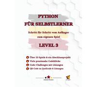Python für Selbstlerner Level 3: Schritt für Schritt vom Anfänger zum eigenen Spiel