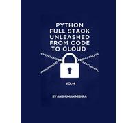 Python Full Stack Unleashed From Code to Cloud VOL-IV: 4 (Python and data science Full Stack with project total 7 book)