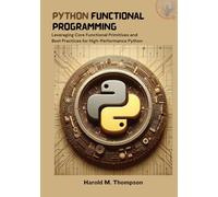 Python Functional Programming: Leveraging Core Functional Primitives and Best Practices for High-Performance Python