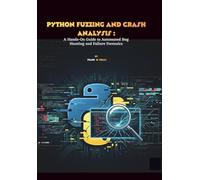 Python Fuzzing and Crash Analysis: A Hands-On Guide to Automated Bug Hunting and Failure Forensics