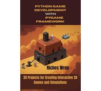 PYTHON GAME DEVELOPMENT WITH PYGAME FRAMEWORK: 35 Projects for Creating Interactive 2D Games and Simulations