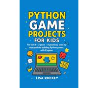 Python Game Projects for Kids: For kids 6-12 years - A practical, step-by-step guide to building Python games with Pygame: 2 (Python Game Maker Series)