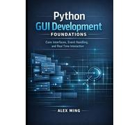 Python GUI Development Foundations: Core Interfaces, Event Handling, and Real Time Interaction: 1 (Python GUI Interactive Development Series)