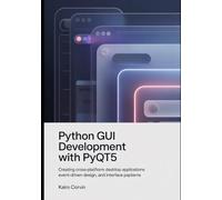 Python GUI Development with pyQt5: Creating Cross-Platform Desktop Applications Event-Driven Design, and Interface Patterns