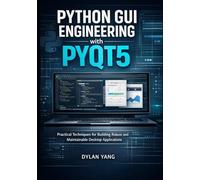 Python GUI Engineering with PyQt5: Practical Techniques for Building Robust and Maintainable Desktop Applications (Building Professional, Maintainable Desktop Applications with PyQt5)