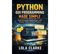 PYTHON GUI PROGRAMMING MADE SIMPLE: Build Desktop Applications with Tkinter, PyQt, and Real Projects