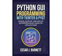 PYTHON GUI PROGRAMMING WITH TKINTER & PYQT: Design, Develop, and Deploy Enterprise-Ready Desktop Applications (The Tech Builders Guide)